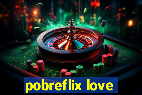 pobreflix love